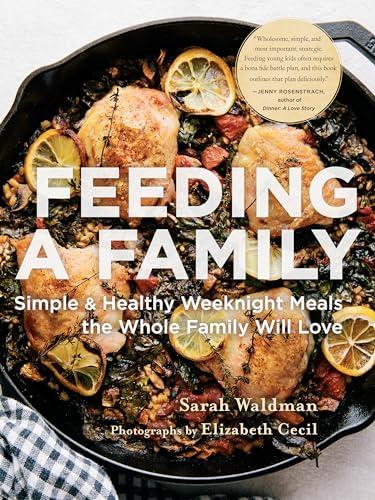 Feeding the Family: Simple and Healthy Weeknight Meals the Whole Family Will Love Waldman, Sarah