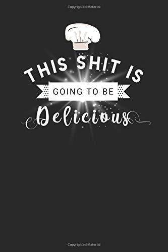 This Shit Is Going To Be Delicious: Funny Chef Gift Ideas: Blank Recipe Cookbook To Write In with Funny Cooking Quotes (Gourmet Cooking Gifts)