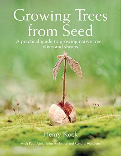 Growing Trees from Seed: A Practical Guide to Growing Native Trees, Vines and Shrubs