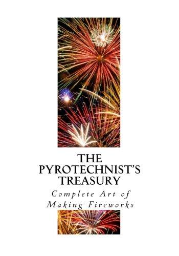 The Pyrotechnist's Treasury: Complete Art of Making Fireworks (A Guide to Making Fireworks and Pyrotechnics) Paperback – December 24, 2016