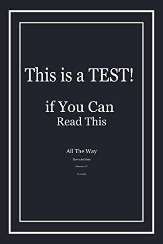 Notebook: This is a TEST! If You Can Read All the Way Down Here, Please Get Off My Notebook: Funny Notebook, Journal. 110 Lined Blank Pages Journal 6 x 9 Inches.