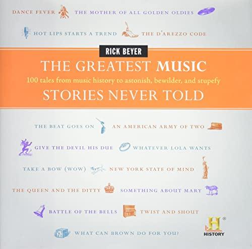 The Greatest Music Stories Never Told: 100 Tales from Music History to Astonish, Bewilder, and Stupefy (The Greatest Stories Never Told)