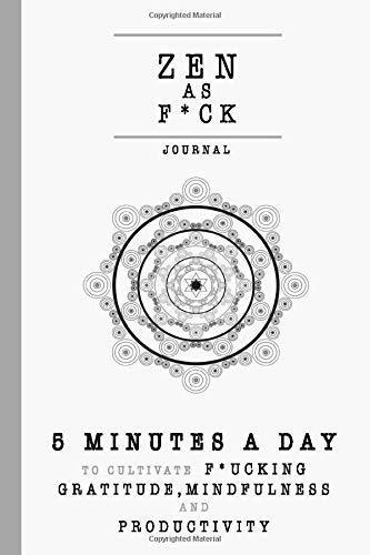 Zen as F*ck Journal: 5 Minutes a Day to Cultivate Not Giving a Shit, Mindfulness and Productivity | A 90 Day Zen as F*ck Journal Gratitude Journal – For People That Don’t Give a Sh*t (Zen Journal)