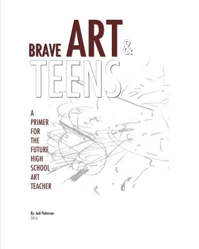 Brave Art & Teens: A Primer for the Future High School Art Teacher