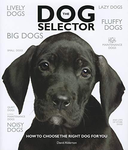 The Dog Selector: Choose the Best Dog or Puppy for Your Family and Lifestyle Based on Size, Traits, and Temperament