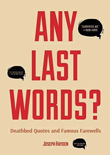 Any Last Words?: Deathbed Quotes and Famous Farewells (Famous Last Words, Book With Humor, Men Birthday Gift, Gift for Women, Famous Quotes) Paperback – July 15, 2019