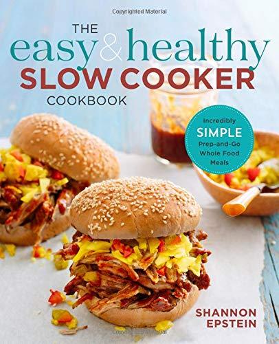 The Easy & Healthy Slow Cooker Cookbook: Incredibly Simple Prep-and-Go Whole Food Meals