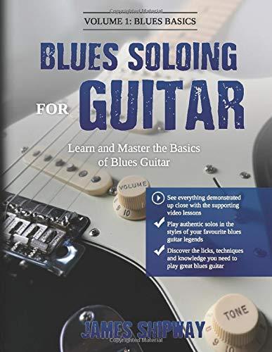 Blues Soloing For Guitar, Volume 1: Blues Basics: Learn and Master the Basics of Blues Guitar (with supporting Video and Audio content)