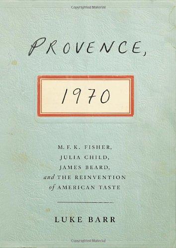 Provence, 1970: M.F.K. Fisher, Julia Child, James Beard, and the Reinvention of American Taste Hardcover – Deckle Edge, October 22, 2013