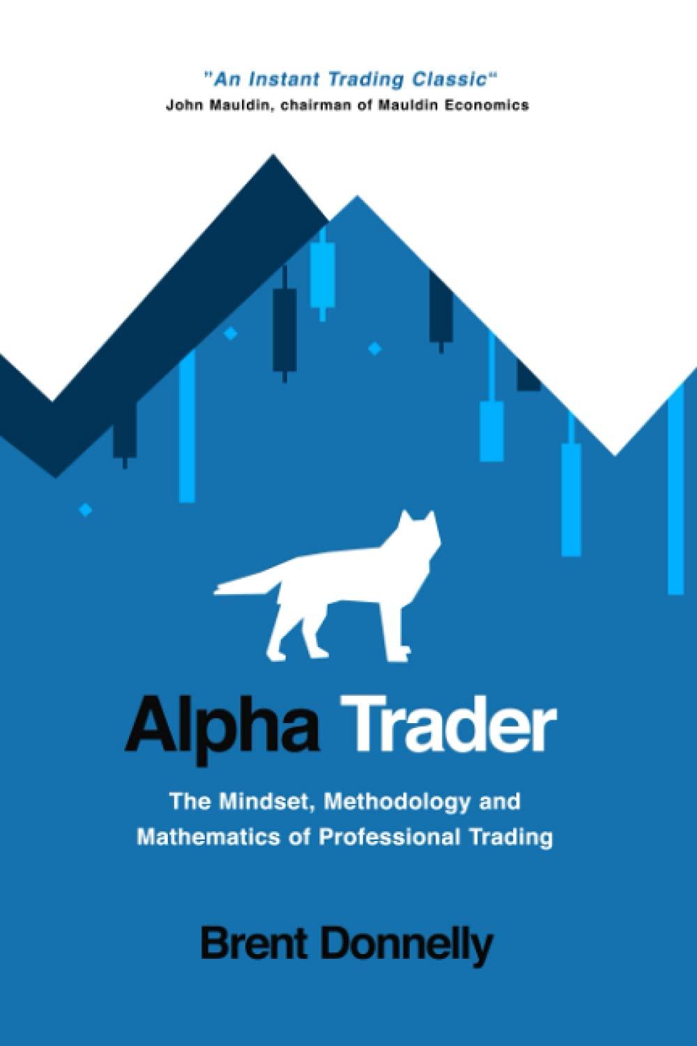 Alpha Trader: The Mindset, Methodology and Mathematics of Professional Trading Paperback – May 22, 2021