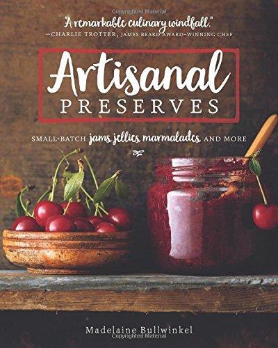 Artisanal Preserves: Small-Batch Jams, Jellies, Marmalades, and More