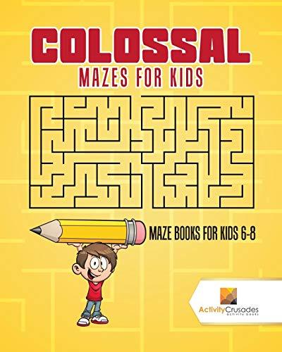 Colossal Mazes for Kids : Maze Books for Kids 6-8 Paperback – October 15, 2017