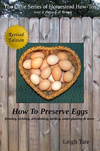 How To Preserve Eggs: Freezing, Pickling, Dehydrating, Larding, Water Glassing, & More (The Little Series of Homestead How-Tos from 5 Acres & A Dream Book 1) Kindle Edition