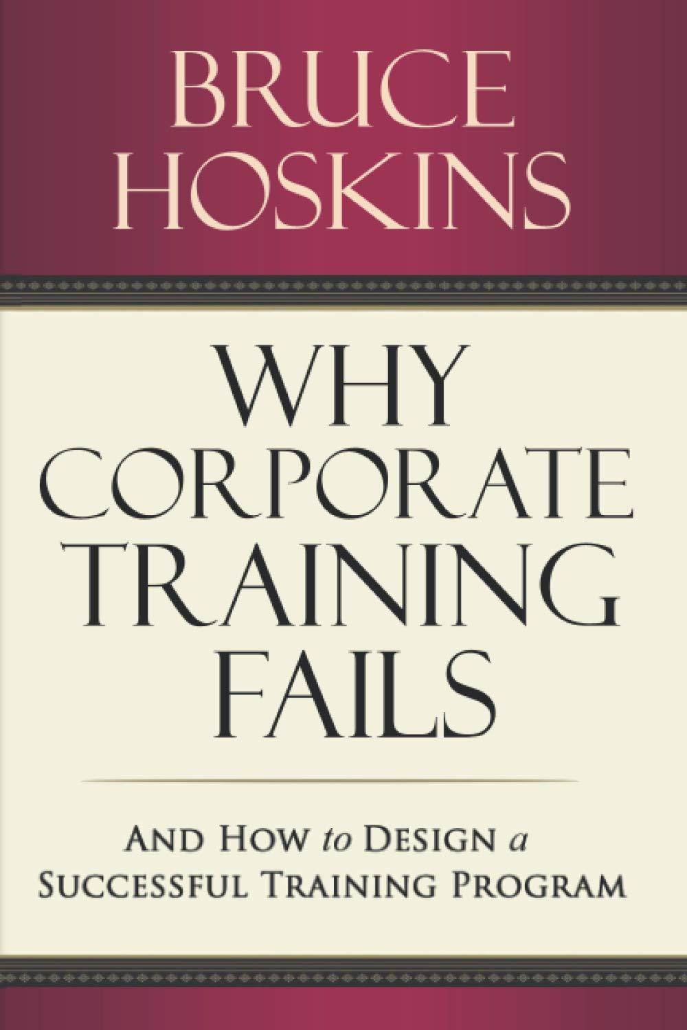 Why Corporate Training Fails: And How to Design a Successful Training Program