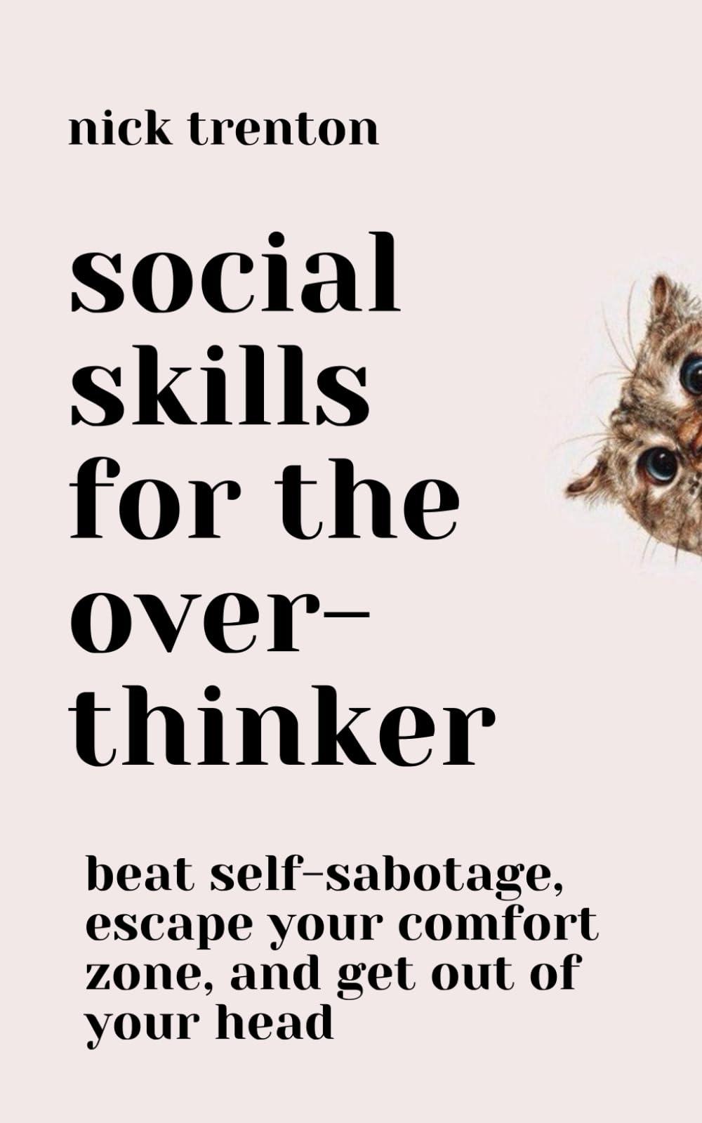 Social Skills for the Overthinker: Beat Self-Sabotage, Escape Your Comfort Zone, and Get Out Of Your Head (The Path to Calm)