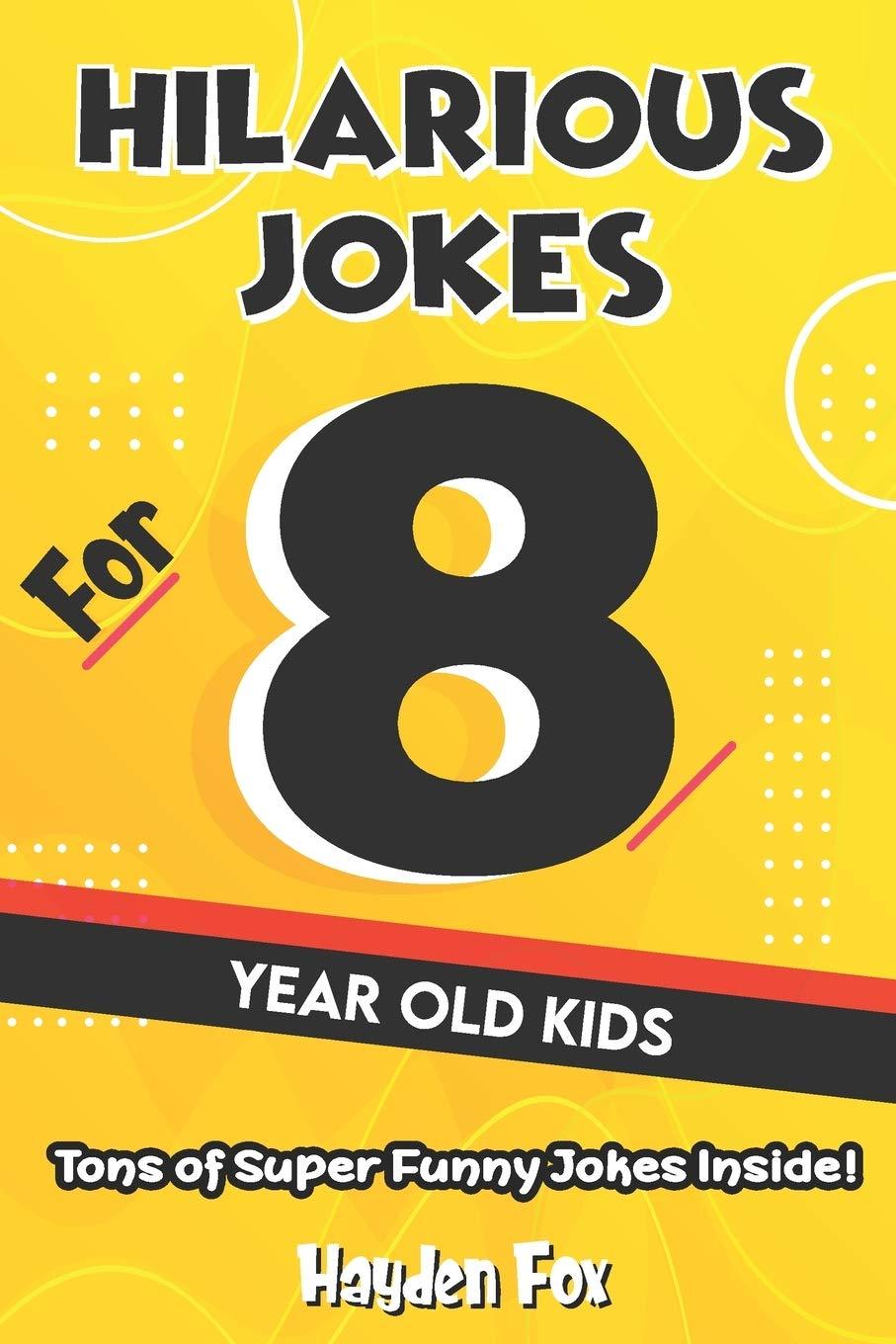 Hilarious Jokes For 8 Year Old Kids: An Awesome LOL Joke Book For Kids Filled With Tons of Tongue Twisters, Rib Ticklers, Side Splitters and Knock Knocks (Hilarious Jokes For Kids)