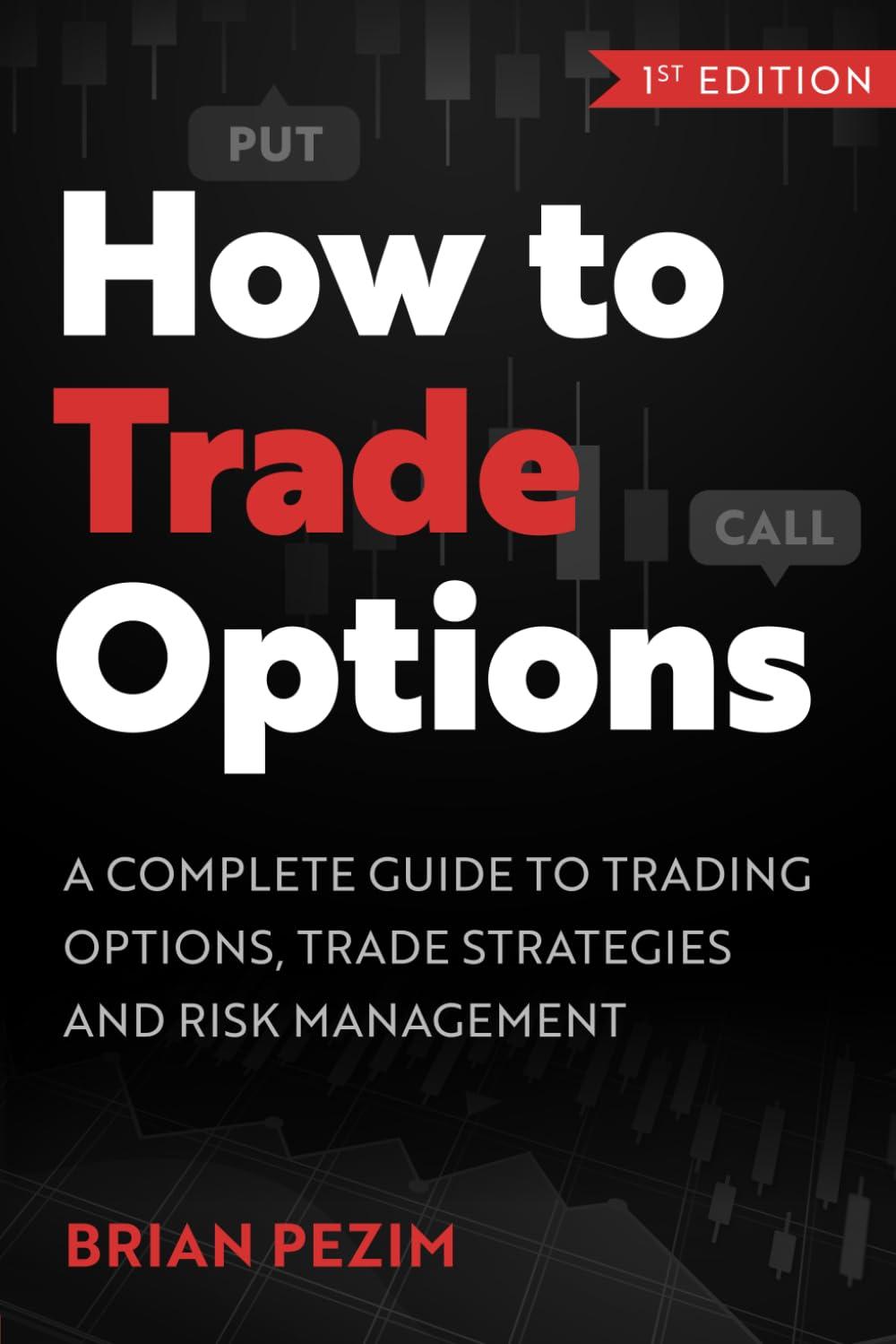 How to Trade Options: A Complete Guide to Trading Options, Trade Strategies and Risk Management