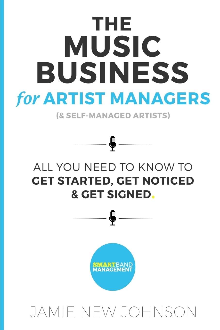 The Music Business For Artist Managers & Self-Managed Artists: All You Need To Know To Get Started, Get Noticed & Get Signed Paperback – April 7, 2016