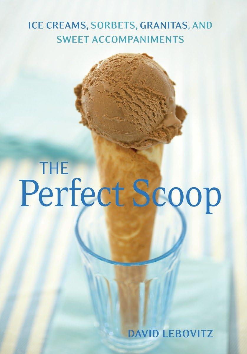 The Perfect Scoop, Revised and Updated: 200 Recipes for Ice Creams, Sorbets, Gelatos, Granitas, and Sweet Accompaniments [A Cookbook]