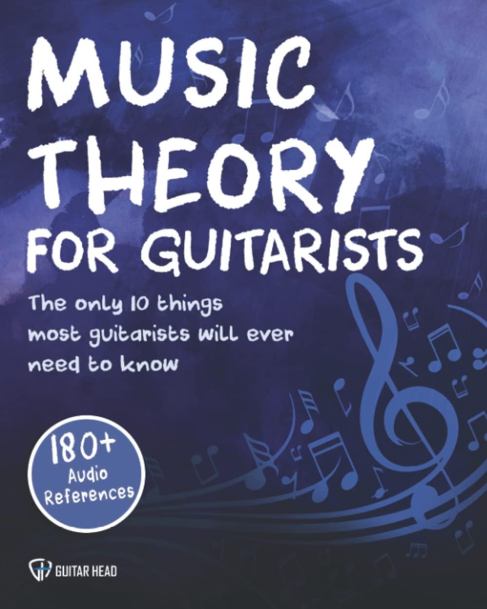 Music Theory For Guitarists: The Only 10 Things Most Guitarists Will Ever Need To Know For Life: Simplified!