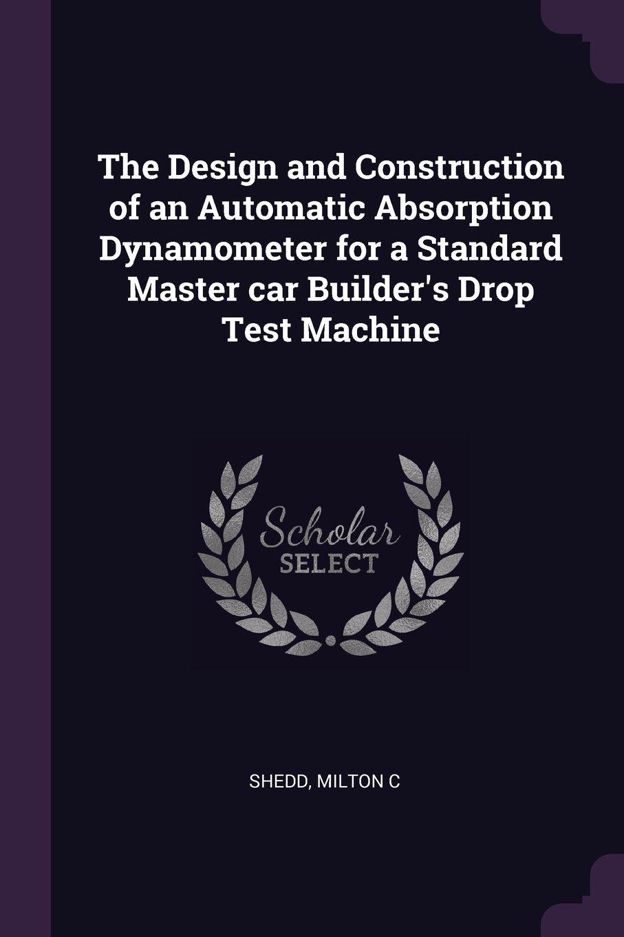 The Design and Construction of an Automatic Absorption Dynamometer for a Standard Master Car Builder's Drop Test Machine