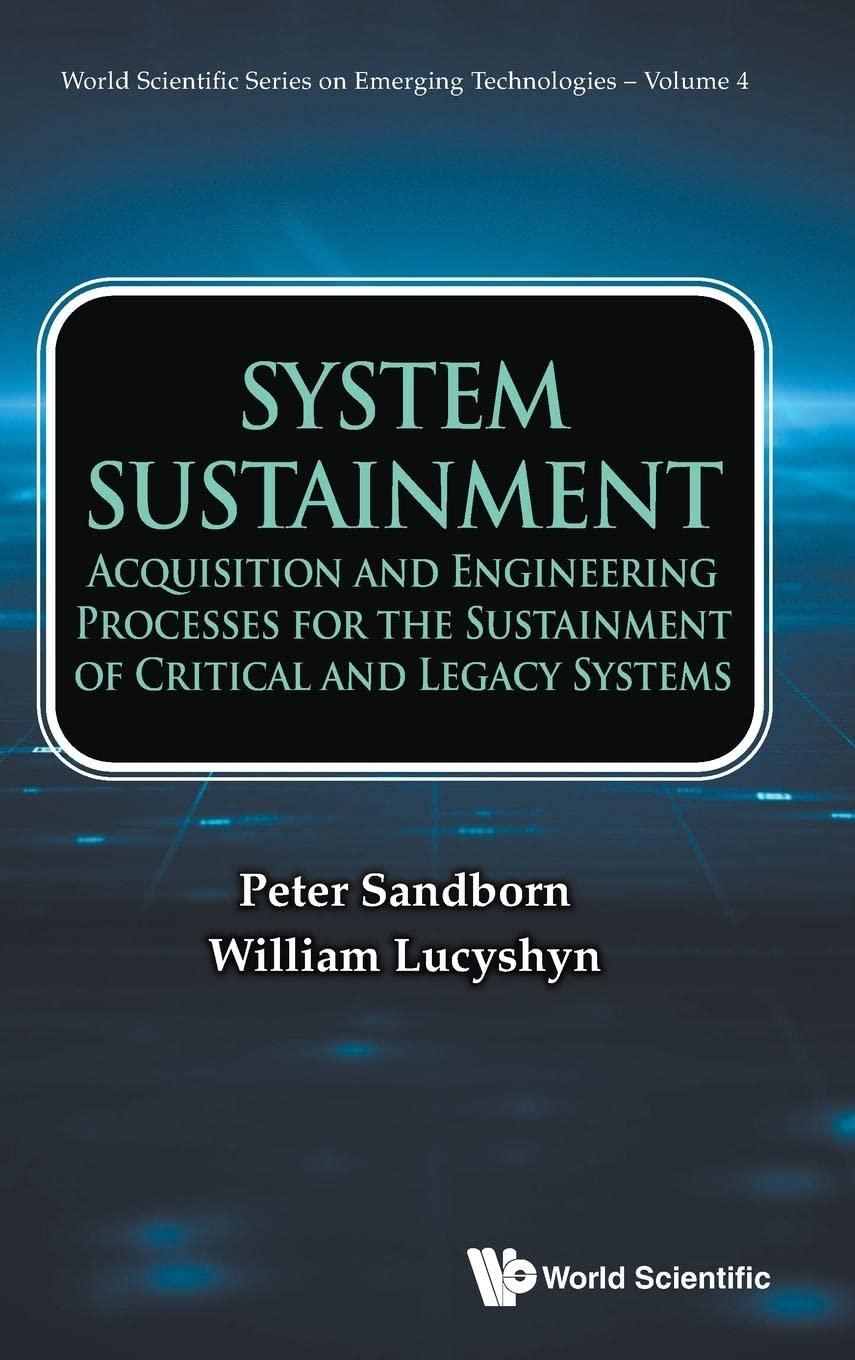 System Sustainment: Acquisition And Engineering Processes For The Sustainment Of Critical And Legacy Systems (World Scientific Series On Emerging Technologies: Avram Bar-cohen Memorial Series)