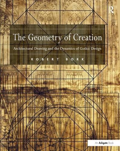 The Geometry of Creation: Architectural Drawing and the Dynamics of Gothic Design