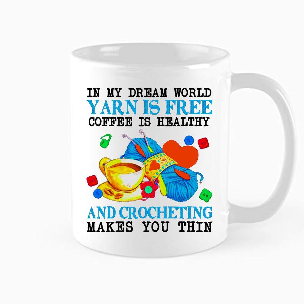 Funny Coffee Mug, In My Dream World, Yarn Is Free,Coffee Is Healthy,And Crocheting,Makes You Thin, Knitting Crocheting Gift,Birthday, Christmas, Mother, Aunt, Female Friend Gift, 11 oz