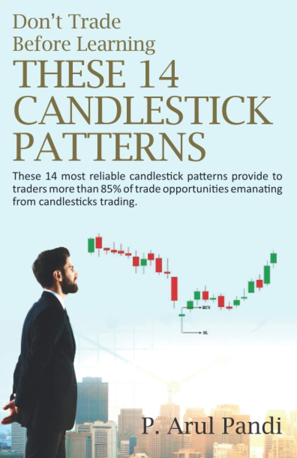 DON'T TRADE BEFORE LEARNING THESE 14 CANDLESTICK PATTERNS: These 14 most reliable candlestick patterns provide to traders more than 85% of trade opportunities emanating from candlesticks trading. Paperback – January 12, 2021