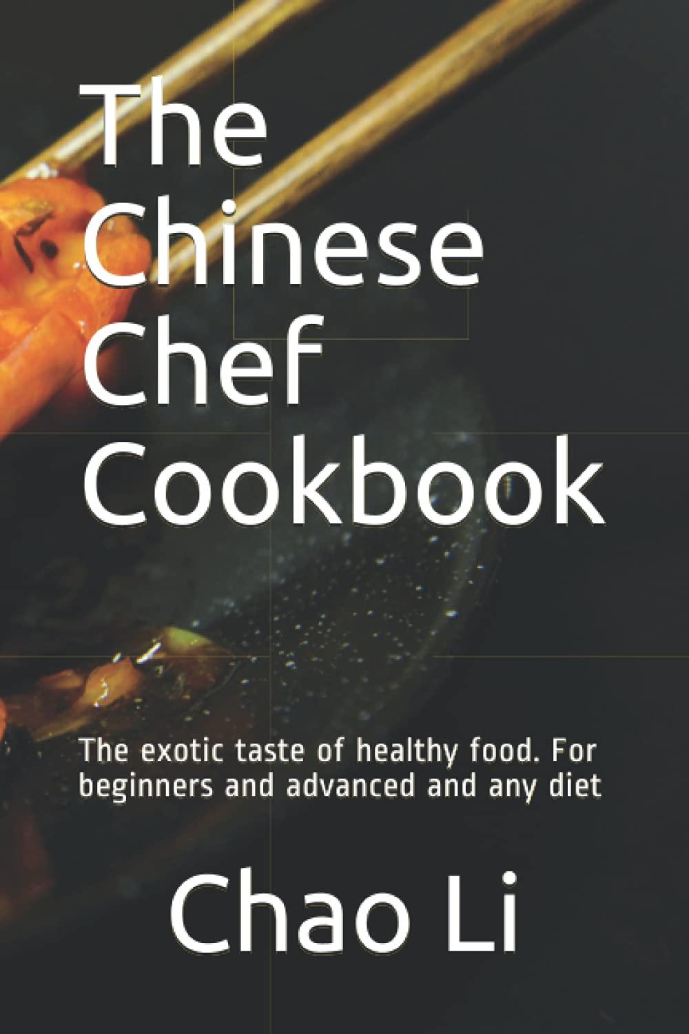 The Chinese Chef Cookbook: The exotic taste of healthy food. For beginners and advanced and any diet