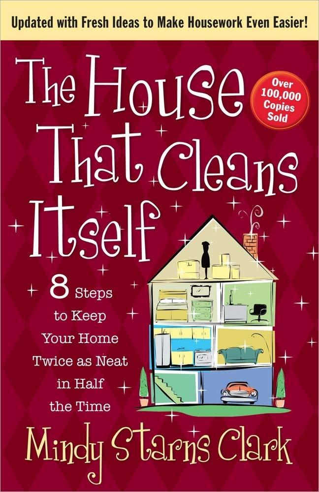 The House That Cleans Itself: 8 Steps to Keep Your Home Twice as Neat in Half the Time Paperback – February 1, 2013