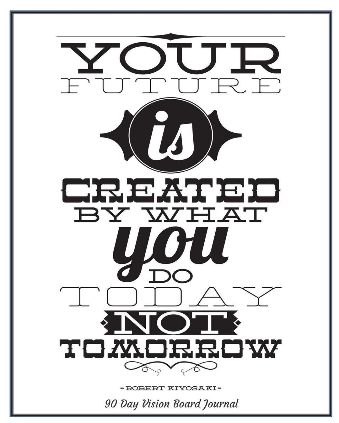 Your Future Is Created By What You Do Today Not Tomorrow Robert Kiyosaki 90 Day Vision Board Journal: Productivity Planner | Goals Notebook | Law of ... Adult Coloring Pages | Guided Journal