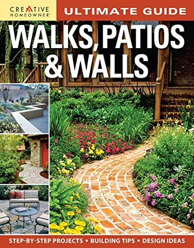 Ultimate Guide: Walks, Patios & Walls (Creative Homeowner) Design Ideas with Step-by-Step DIY Instructions and More Than 500 Photos for Brick, Mortar, Concrete, Flagstone, & Tile (Ultimate Guides)