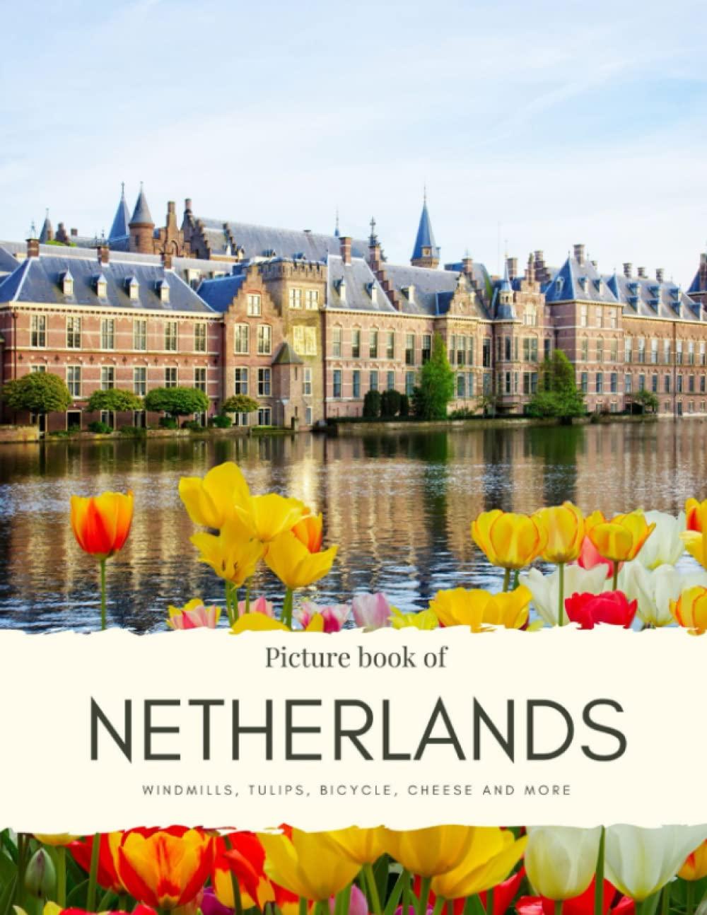 Picture Book of the Netherlands: Windmills, Tulips, Bicycle, Cheese - Experience the beautiful Netherlands with High Quality Photos, visit the Dutch ... Hague and More (Travel Coffee Table Books)