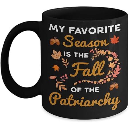 My Favorite Season Is The Fall Of The Patriarchy Mug - Funny Fall Gift - Funny Autumn Mug - 11 Or 15 Oz