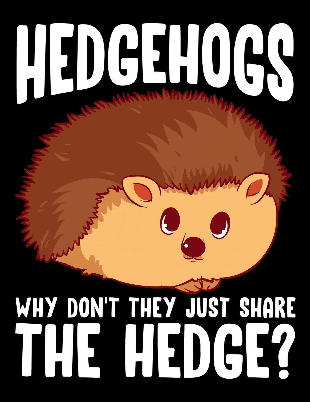 Hedgehogs Why Don't They Just Share The Hedge?: Hedgehogs, Why Don't They Just Share The Hedge? Blank Sketchbook to Draw and Paint (110 Empty Pages, 8.5" x 11")