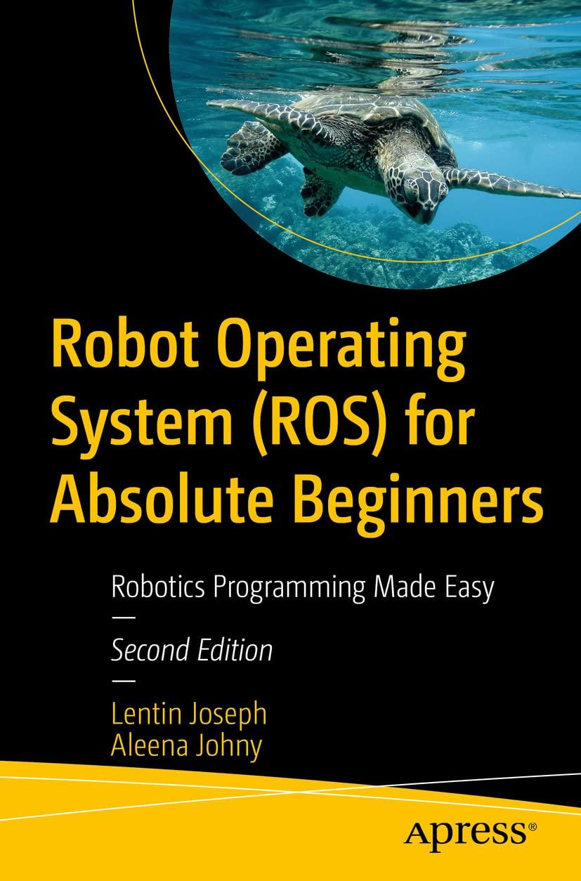 Robot Operating System (ROS) for Absolute Beginners: Robotics Programming Made Easy