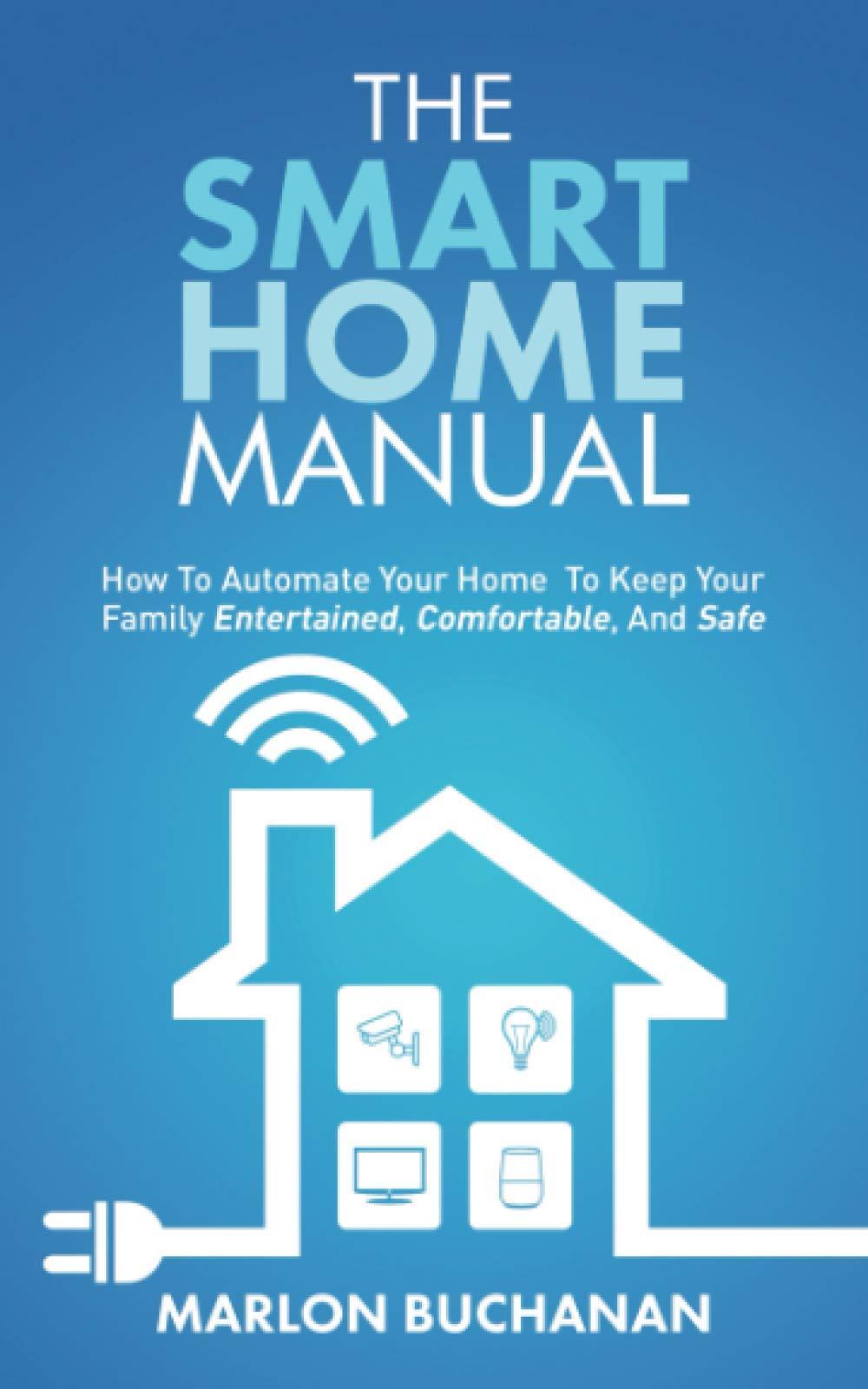 The Smart Home Manual: How to Automate Your Home to Keep Your Family Entertained, Comfortable, and Safe (Home Technology Manuals) Paperback – October 6, 2020