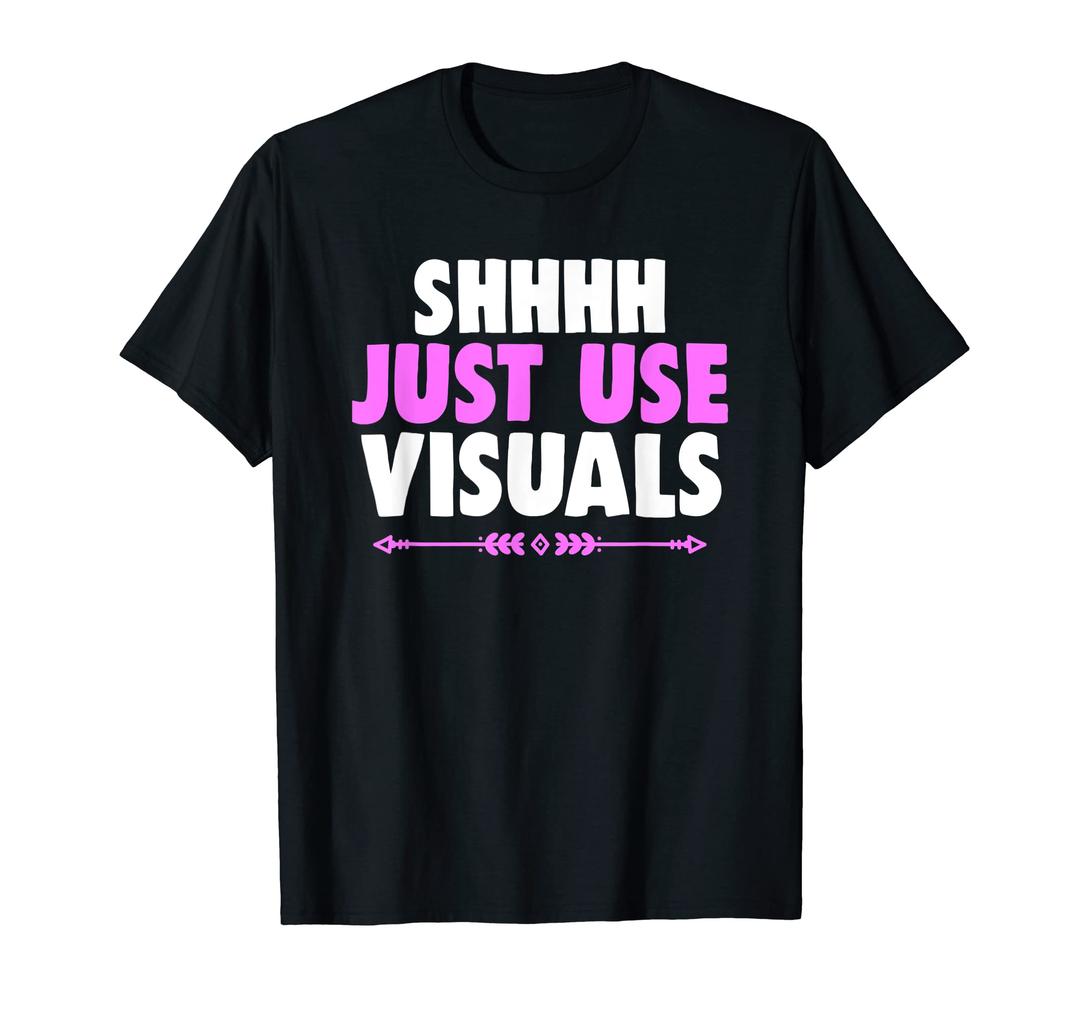 Shhh Just Use Visuals Special Education SPED Teacher T-Shirt