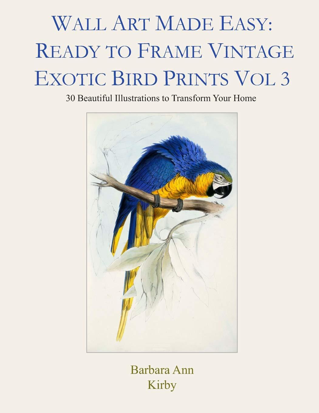 Wall Art Made Easy: Ready to Frame Vintage Exotic Bird Prints Vol 3: 30 Beautiful Illustraions to Transform Your Home (Exotic Birds)