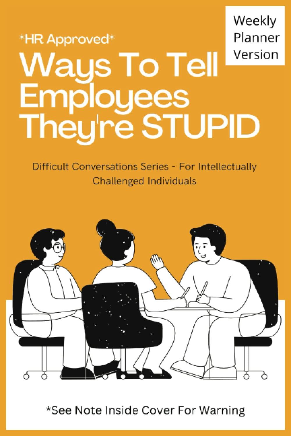 HR Approved Ways to Tell Employees They're Stupid: 52 Week Planner - Each Week has A Witty Phrase & Blank Lined Notebook Pages, Funny Sarcastic Gag ... Employees, Gift For Boss, Gift For Managers Paperback – Notebook, November 21, 2022