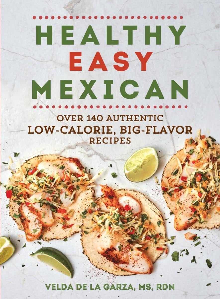 Healthy Easy Mexican: Over 140 Authentic Low-Calorie, Big-Flavor Recipes Paperback – October 26, 2021