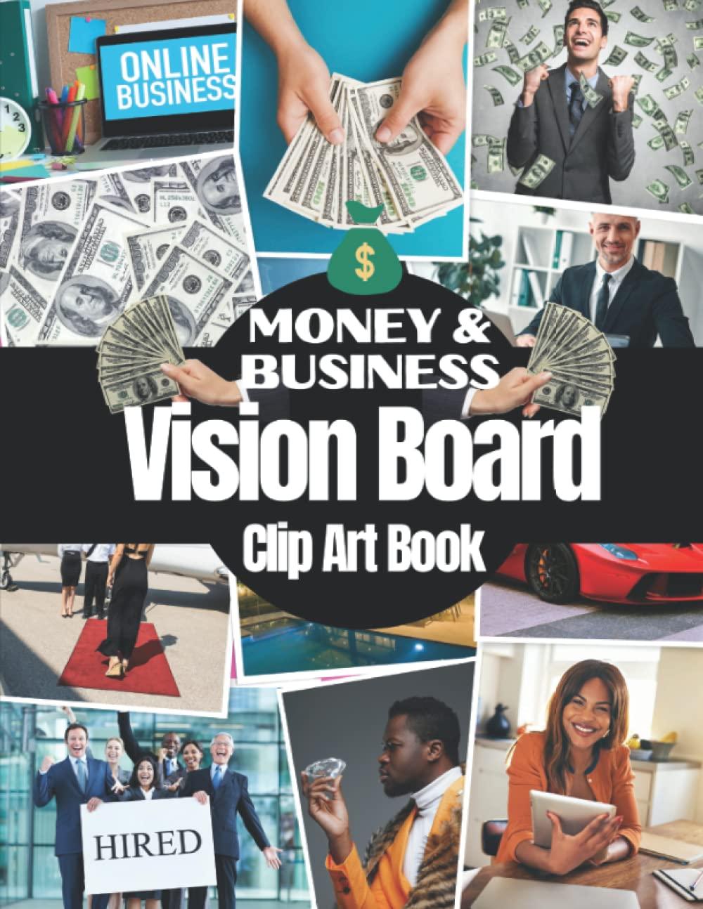 Money and Business Vision Board Clip Art Book: Pictures Quotes and Words to Manifest Money, Abundance and Successful Business For Men and Women ( Vision Board Supplies For Business and Money ) Paperback – November 2, 2022