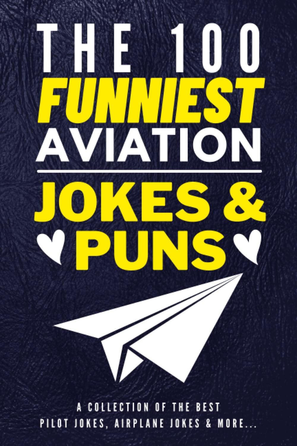 Passion Driven Soul PublishersThe 100 Funniest Aviation Jokes And Puns Book - A Collection Of The Best Pilot Jokes, Airplane Jokes & More: Funny Pilot Jokes Book - Airplane Jokes ... Gag Gifts for Pilots - Funny Air Travel Gifts