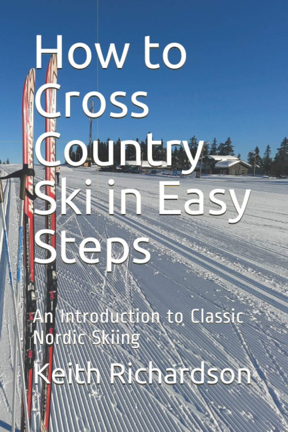 How to Cross Country Ski in Easy Steps: An Introduction to Classic Nordic Skiing in Easy Steps