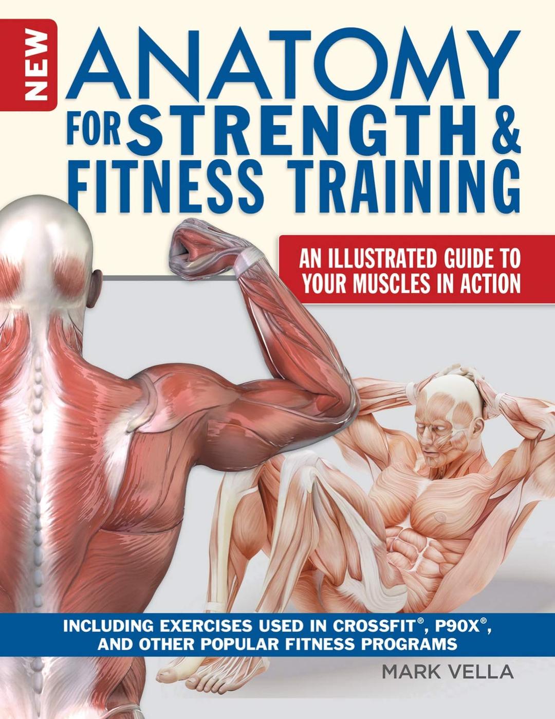 New Anatomy for Strength & Fitness Training: An Illustrated Guide to Your Muscles in Action Including Exercises Used in CrossFit (R), P90X (R), and Other Popular Fitness Programs (IMM Lifestyle Books) Paperback – August 14, 2018