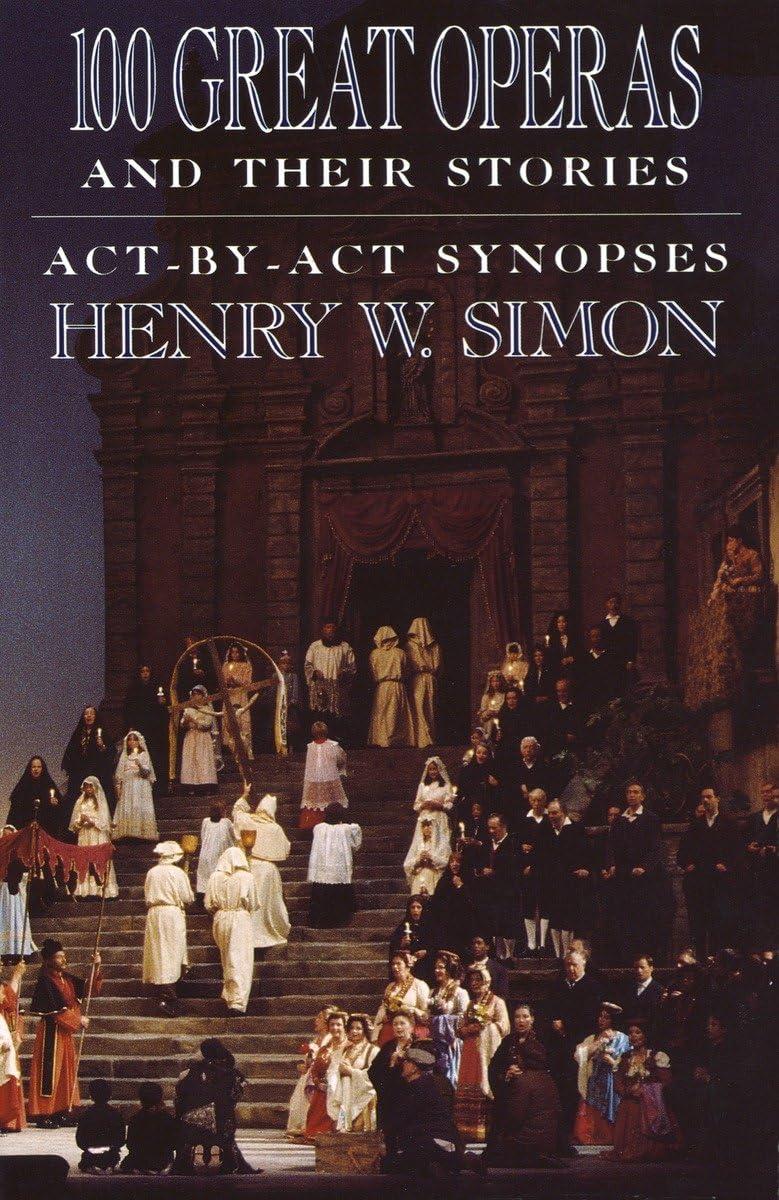 100 Great Operas And Their Stories: Act-By-Act Synopses Paperback – Abridged, May 1, 1989