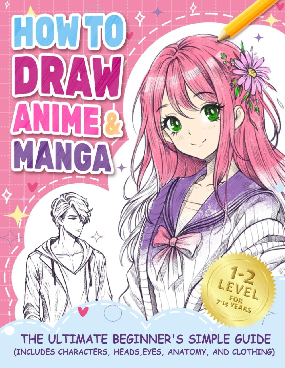 How to Draw Anime Manga: The Ultimate Beginner's Simple Guide (Includes Characters, Heads, Eyes, Anatomy, and Clothes)