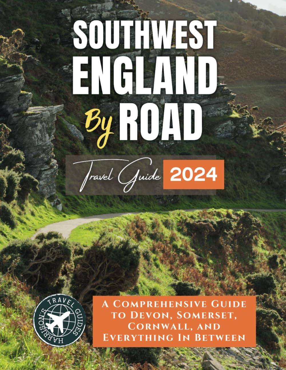 South West England by Road: A Comprehensive Guide to Devon, Somerset, Cornwall, and Everything In Between (Exploring the Heart of Britain and Ireland)