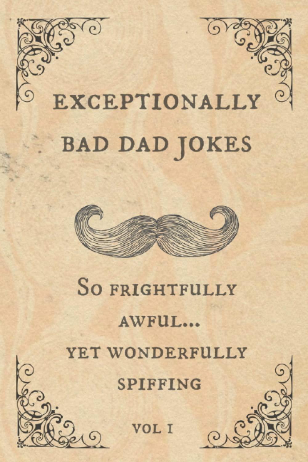 Exceptionally Bad Dad Jokes: So frightfully awful.. yet wonderfully spiffing Paperback – May 23, 2019